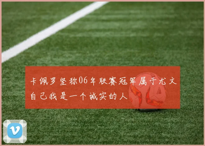 卡佩罗坚称06年联赛冠军属于尤文自己我是一个诚实的人