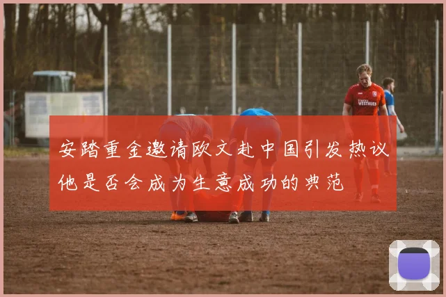 安踏重金邀请欧文赴中国引发热议他是否会成为生意成功的典范